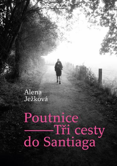 Kniha: Poutnice – Tři cesty do Santiaga - Ježková Alena