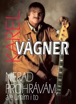 Kniha: Nerad prohrávám, ale umím i to - Karel Vágner
