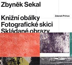 Kniha: Zbyněk Sekal: Knižní obálky - Fotografické skici - Skládané obrazy - Primus, Zdenek