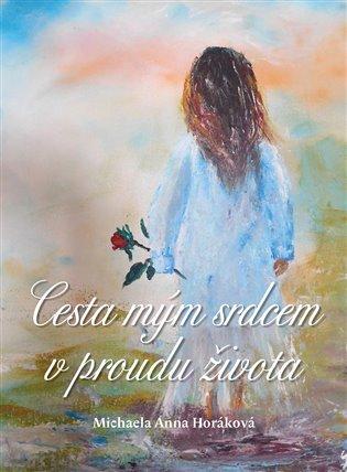 Kniha: Cesta mým srdcem v proudu života - Horáková, Michaela Anna