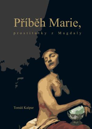 Kniha: Příběh Marie, prostitutky z Magdaly - Tomáš Kašpar