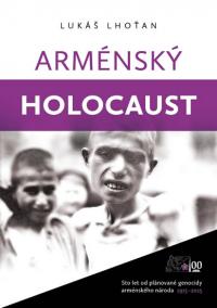 Arménský holocaust - Sto let od plánované genocidy arménského národa 1915-2015