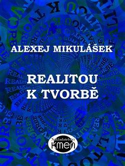 Kniha: Realitou k tvorbě - Mikulášek, Alexej