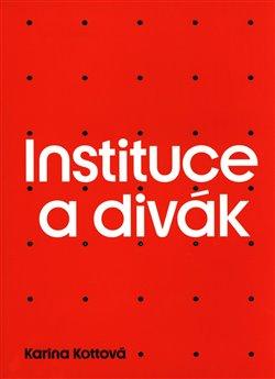 Kniha: Instituce a divák - Kottová, Karina