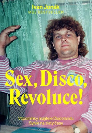 Kniha: Sex, Disco, Revoluce! - Vzpomínky majite - Jonák Ivan