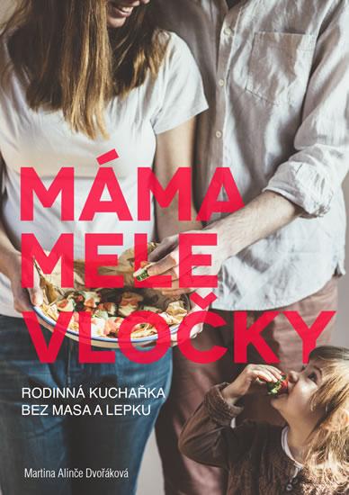 Kniha: Máma mele vločky - Kuchařka bez lepku a masa pro celou rodinu - Dvořáková Martina Alinče