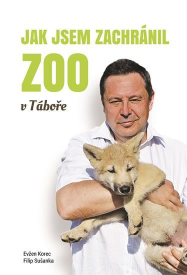 Kniha: Jak jsem zachránil ZOO v Táboře - Korec Evžen, Sušanka Filip