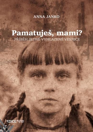 Kniha: Pamatuješ, mami? - Příběh jedné vyhlazené vesnice - Janko Anna