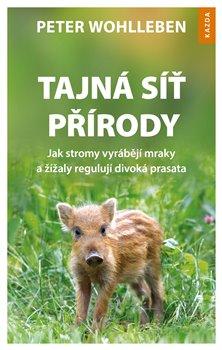 Kniha: Tajná síť přírody - Jak stromy vyrábějí mraky a žížaly regulují divoká prasata - Wohlleben, Peter