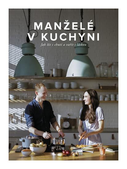 Kniha: Manželé v kuchyni - Jak žít s chutí a vařit s láskou - Kučovi Marika a Jirka