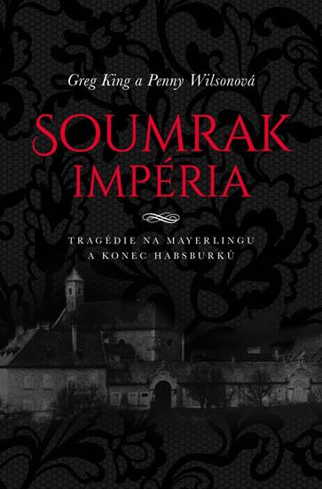 Kniha: Soumrak impéria - Tragédie na Mayerlingu a konec dynastie Habsburků - King, Penny Wilsonová Greg
