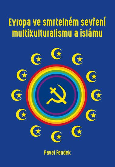 Kniha: Evropa ve smrtelném sevření multikulturalismu a islámu - Fendek Pavel