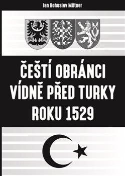 Kniha: Čeští obránci Vídně před Turky roku 1529 - Miltner, Bohuslav