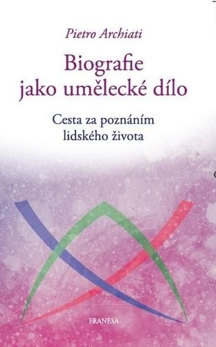 Kniha: Biografie jako umělecké dílo - Cesta za poznáním lidského života - Pietro Archiati