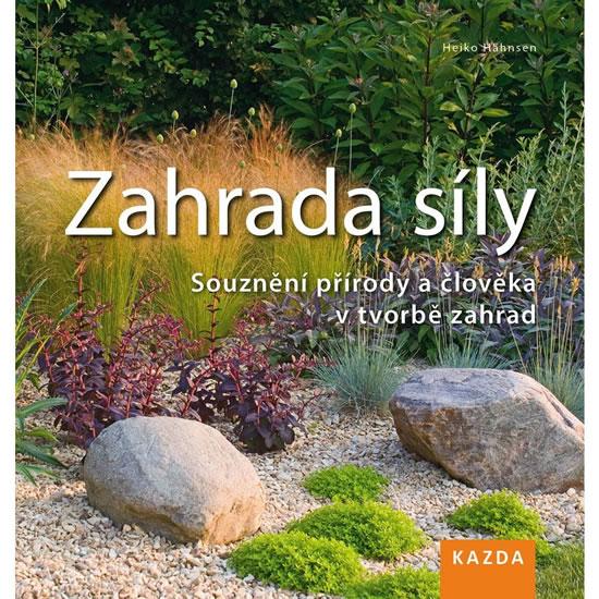 Kniha: Zahrada síly - Souznění přírody a člověka v tvorbě zahrad - 2. vydání - Hähnsen Heiko