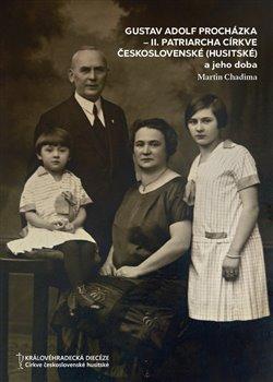 Kniha: Gustav Adolf Procházka - II. patriarcha Církve československé (husitské) - Chadima, Martin
