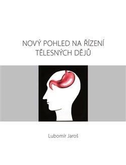 Kniha: Nový pohled na řízení tělesných dějů - Jaroš, Lubomír