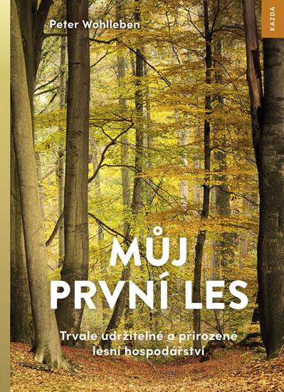 Kniha: Můj první les - Trvale udržitelné a přirozené lesní hospodářství - Wohlleben Peter