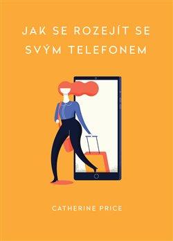 Kniha: Jak se rozejít se svým telefonem - Catherine Price