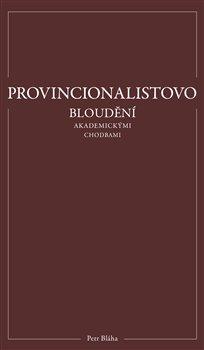 Kniha: Provincionalistovo bloudění akademickými chodbami - Bláha, Petr