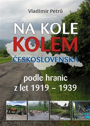 Kniha: Na kole kolem Československa v hranicích První republiky 1919 - 1938 - Petrů, Vladimír