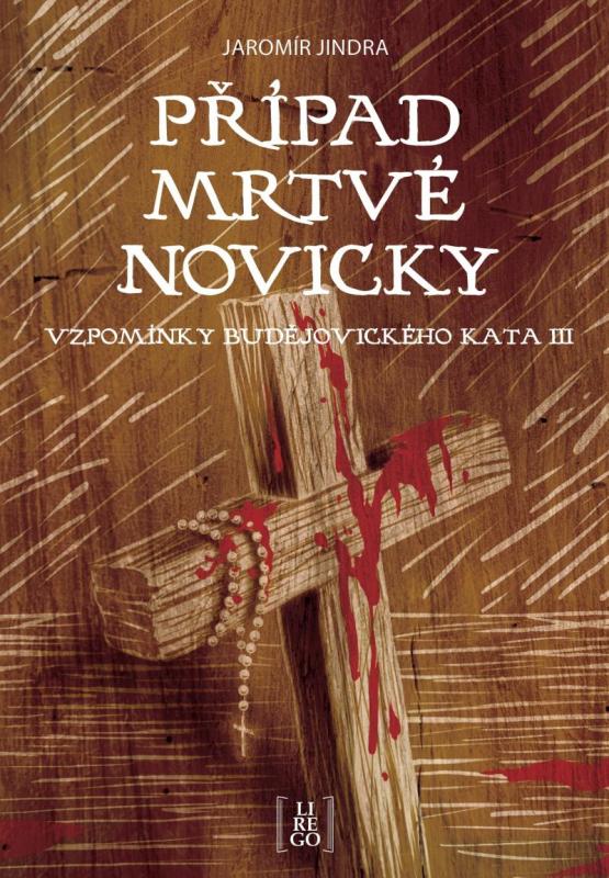 Kniha: Případ mrtvé novicky - Vzpomínky budějovického kata III - Jindra Jaromír