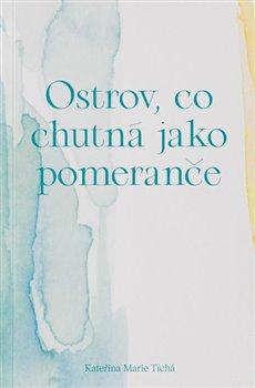 Kniha: Ostrov, co chutná jako pomeranče - Kateřina Marie Tichá