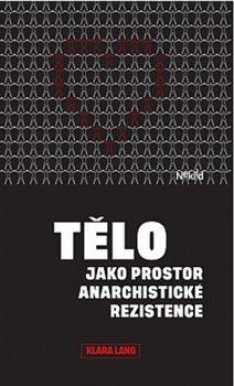 Kniha: Tělo jako prostor anarchistické rezistence - Lang, Klára