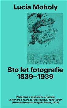 Kniha: Sto let Fotografie 1839-1939: Lucia Moholy - Lucia Moholy