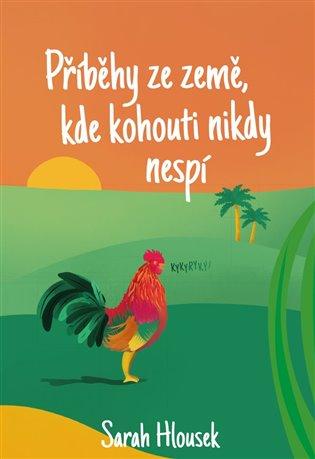 Kniha: Příběhy ze země, kde kohouti nikdy nespí - Hlousek, Sarah