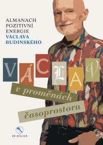 Václav v proměnách časoprostoru - Almanach pozitivní energie Václava Budinského