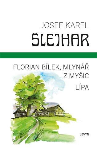 Kniha: Florian Bílek, mlynář z Myšic / Lípa - Šlejhar, Josef Karel