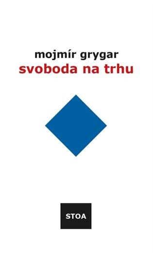 Kniha: Svoboda na trhu - Grygar, Mojmír