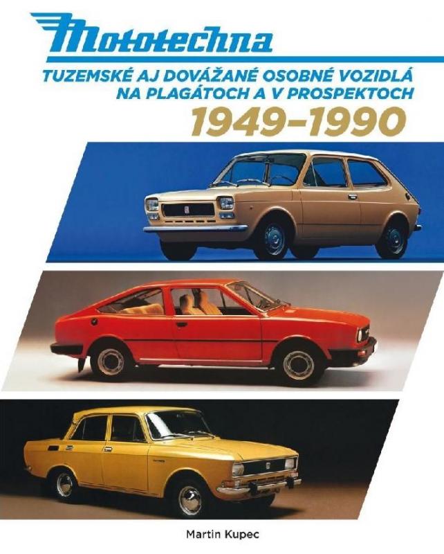 Kniha: Mototechna - Tuzemská i dovážená osobní vozidla na plakátech a v prospektech 1949-1990 - Kupec Martin