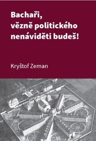 Kniha: Bachaři, vězně politického nenáviděti budeš! - Zeman, Kryštof