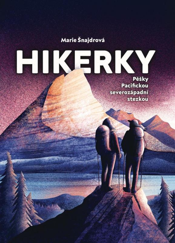 Kniha: Hikerky - Pěšky Pacifickou severozápadní stezkou - Šnajdrová Marie