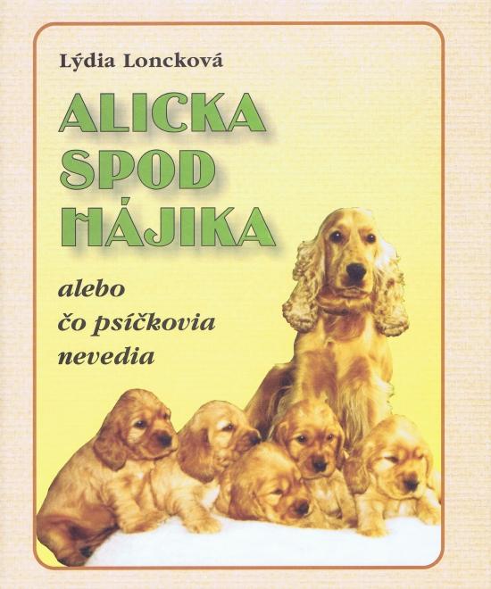 Kniha: Alicka spod Hájika alebo čo psíčkovia nevedia - Loncková Lýdia