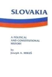 Kniha: Slovakia - a Political and Constitutional History (with documents) - Joseph A. Mikuš
