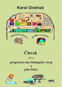 Kniha: Človek alias programovaný biologický zdroj a jeho lásky - Karol Ondriaš