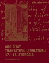 Kniha: Ako čítať traktátovú literatúru 17. - 18. storočia - Timotea Vráblová