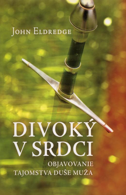 Kniha: Divoký v srdci - John Eldredge