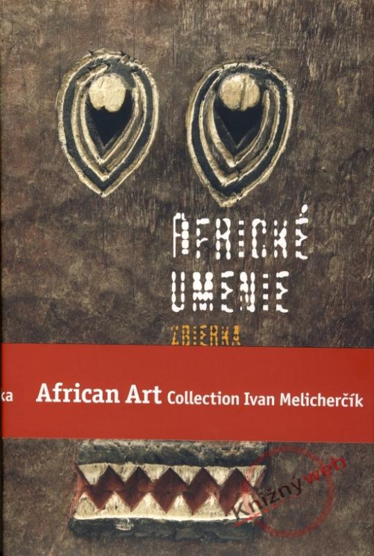 Kniha: Africké umenie zbierka Ivana Melicherčíka /African Art Collection Ivan Melicherčík - Melicherčík Ivan