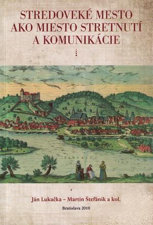 Kniha: Stredoveké mesto ako miesto stretnutí a komunikácie - Lukačka Ján