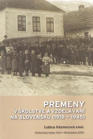 Kniha: Premeny v školstve a vzdelávaní na Slovensku (1918-1945) - Ľubica Kázmerová