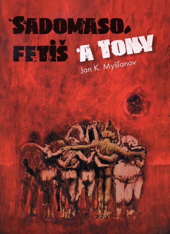 Kniha: Sadomaso, fetiš a Tony - Jan K. Myšľanov