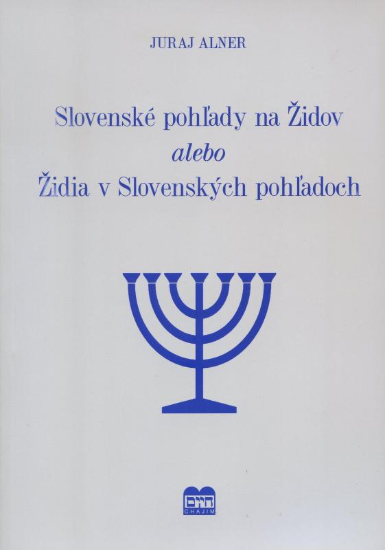 Kniha: Slovenské pohľady na Židov alebo Židia v Slovenských pohľadoch - Juraj Alner