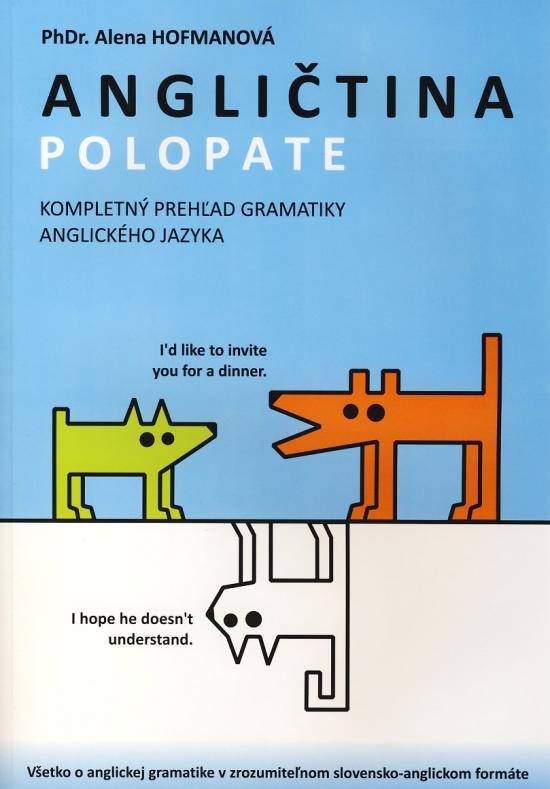 Kniha: Angličtina polopate - Kompletný prehľad  gramatiky anglického jazyka - Hofmanová PhDr.  Alena