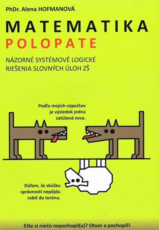 Kniha: Polopate - Matematika- Názorné systémové logické riešenia slovných úloh ZŠ - Hofmanová PhDr.  Alena