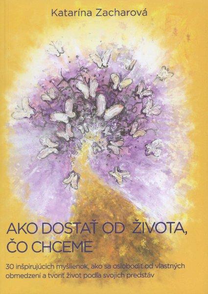 Kniha: Ako dostať od života, čo chceme - Katarína Zacharová