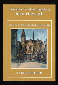 Košice v slovenskej historiografii / Košice in Slovak Historiography